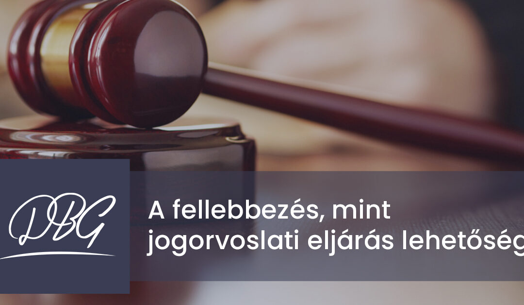 A fellebbezés, mint jogorvoslati eljárás lehetősége